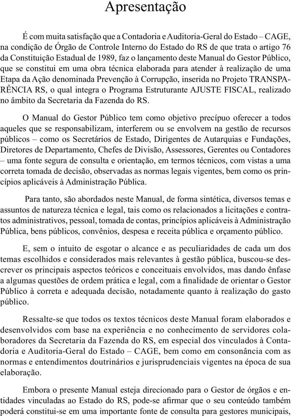 Projeto TRANSPA- RÊNCIA RS, o qual integra o Programa Estruturante AJUSTE FISCAL, realizado no âmbito da Secretaria da Fazenda do RS.