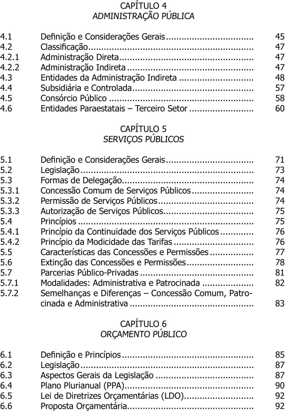 2 Legislação... 73 5.3 Formas de Delegação... 74 5.3.1 Concessão Comum de Serviços Públicos... 74 5.3.2 Permissão de Serviços Públicos... 74 5.3.3 Autorização de Serviços Públicos... 75 5.