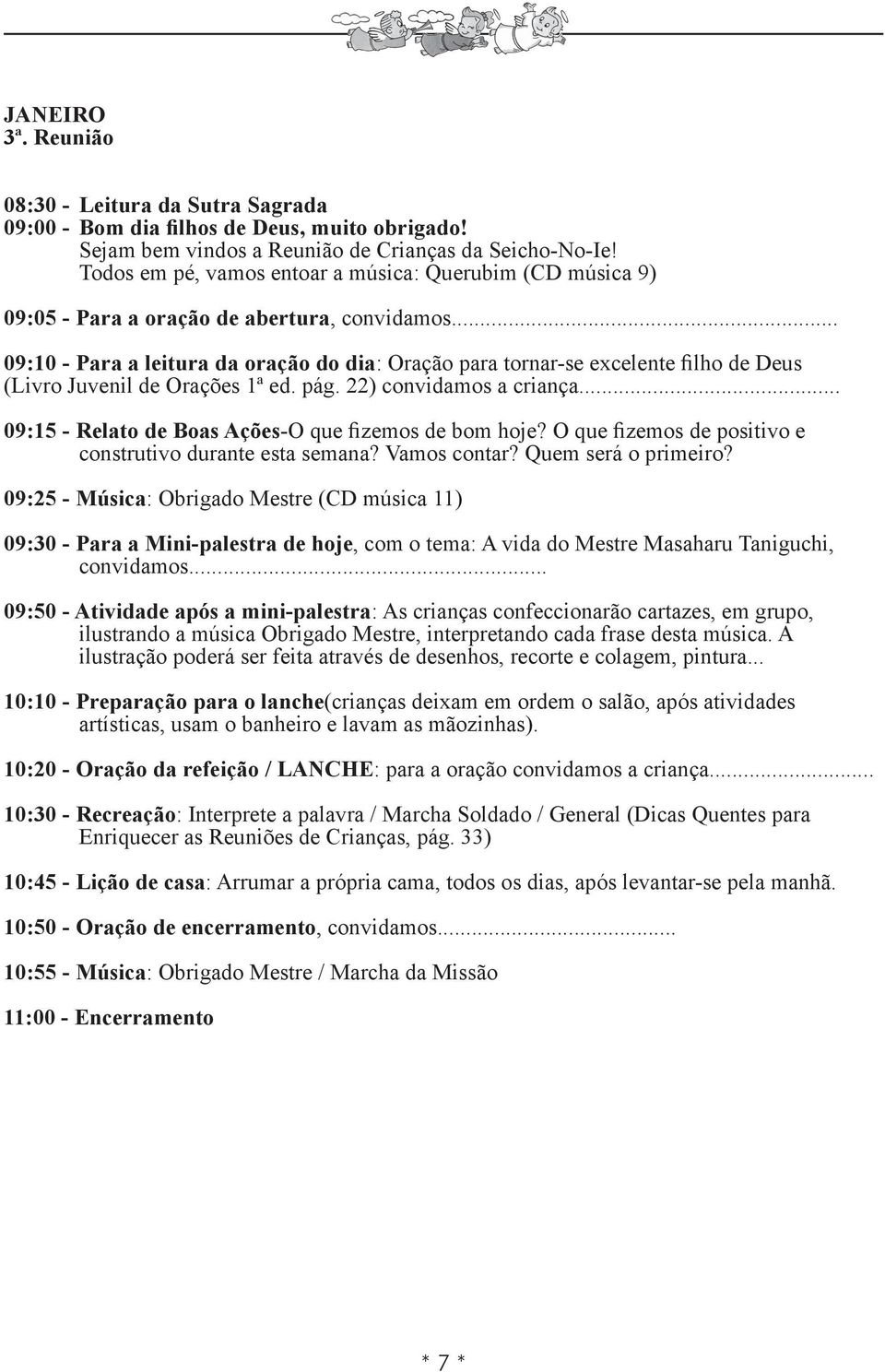 O que fizemos de positivo e 09:25 - Música: Obrigado Mestre (CD música 11) 09:30 - Para a Mini-palestra de hoje, com o tema: A vida do Mestre Masaharu Taniguchi, convidamos.