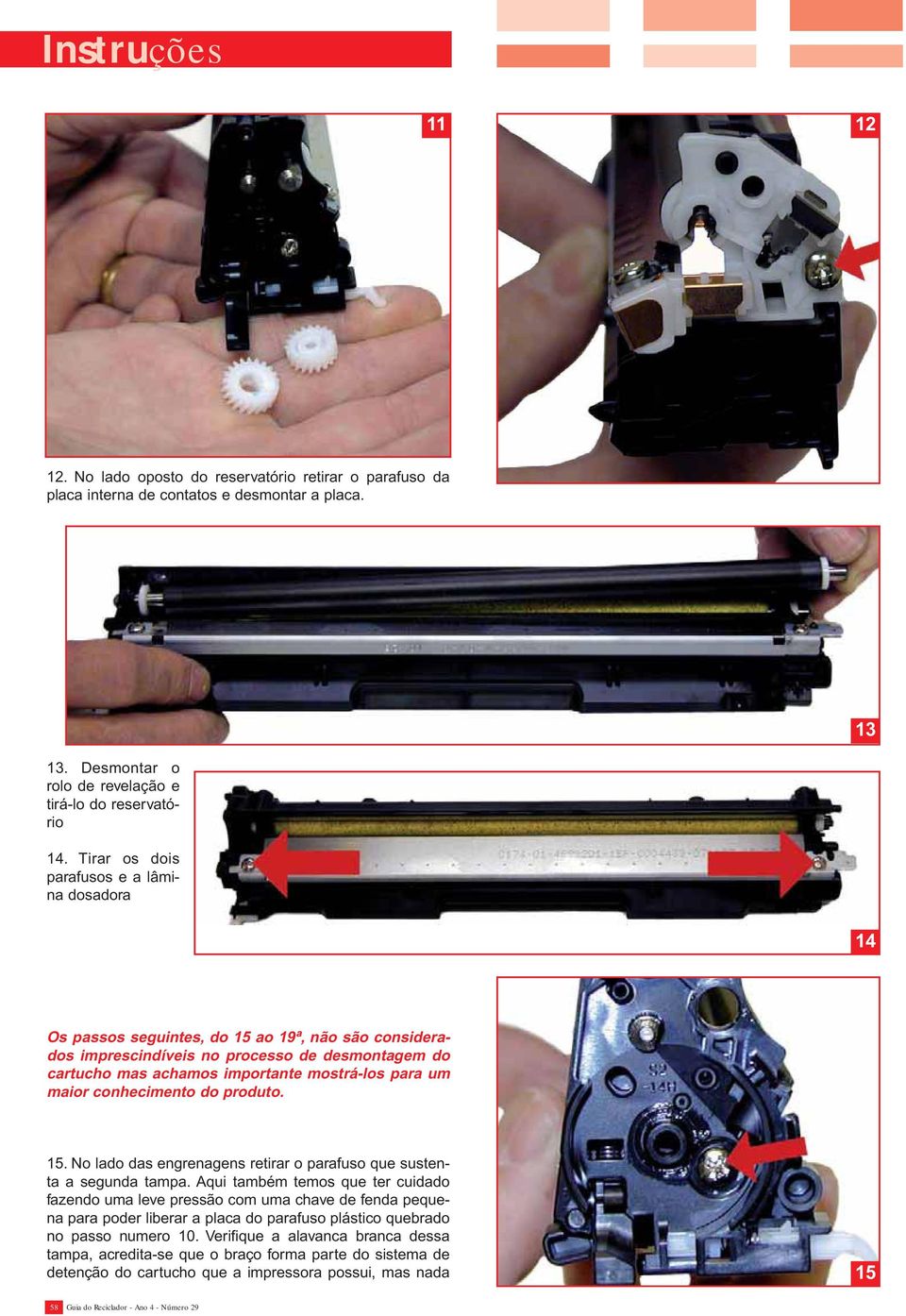 um maior conhecimento do produto. 15. No lado das engrenagens retirar o parafuso que sustenta a segunda tampa.