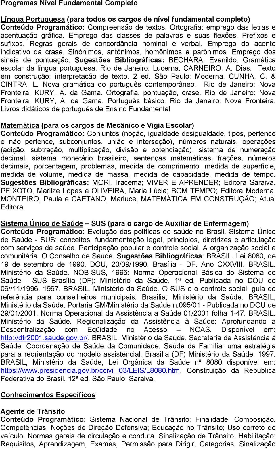 Emprego do acento indicativo da crase. Sinônimos, antônimos, homônimos e parônimos. Emprego dos sinais de pontuação. Sugestões Bibliográficas: BECHARA, Evanildo.