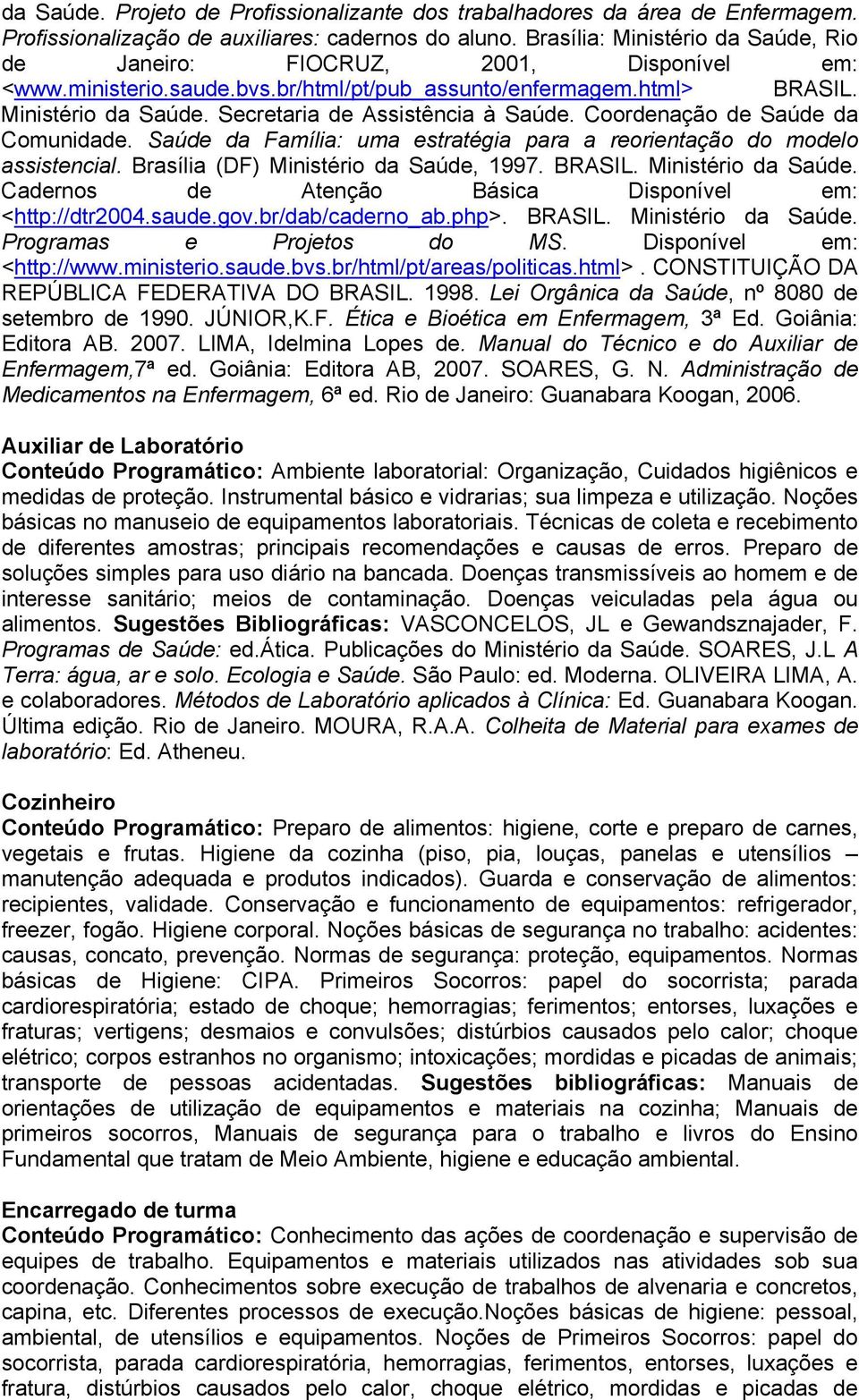 Coordenação de Saúde da Comunidade. Saúde da Família: uma estratégia para a reorientação do modelo assistencial. Brasília (DF) Ministério da Saúde,