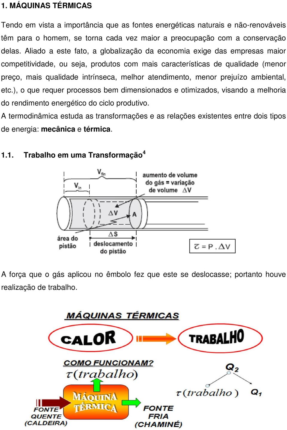 atendimento, menor prejuízo ambiental, etc.), o que requer processos bem dimensionados e otimizados, visando a melhoria do rendimento energético do ciclo produtivo.