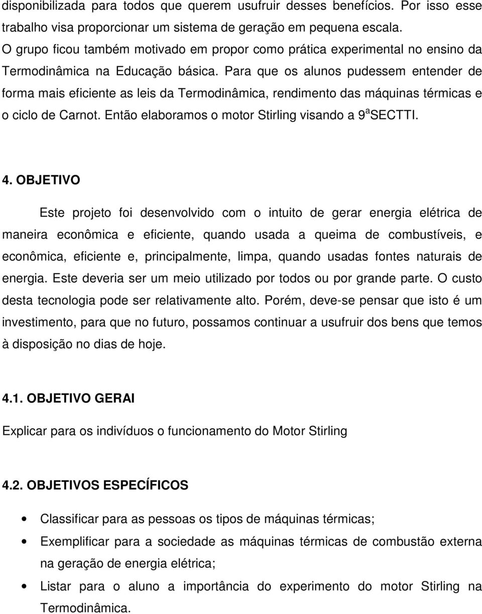 Para que os alunos pudessem entender de forma mais eficiente as leis da Termodinâmica, rendimento das máquinas térmicas e o ciclo de Carnot. Então elaboramos o motor Stirling visando a 9 a SECTTI. 4.