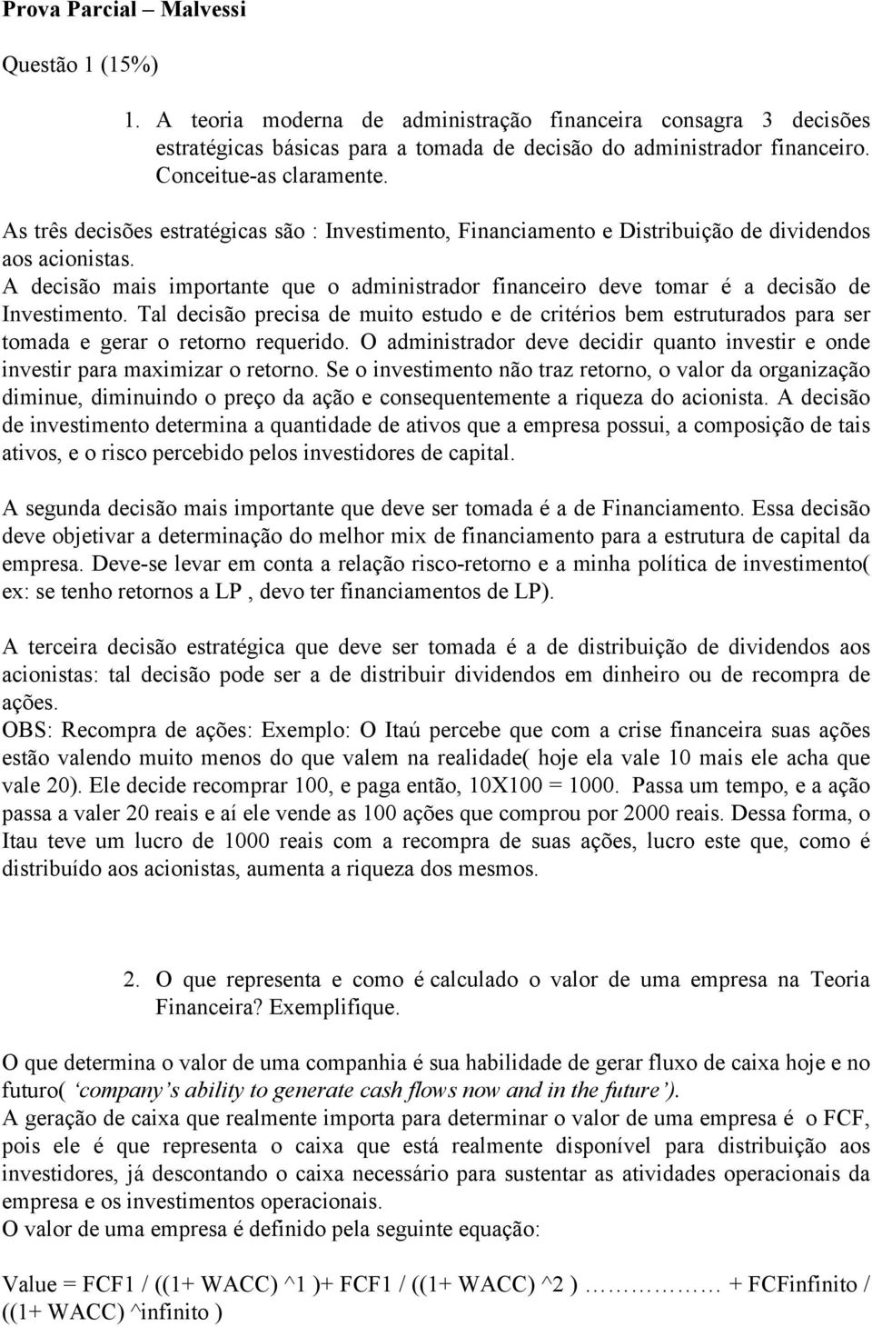 A decisão mais importante que o administrador financeiro deve tomar é a decisão de Investimento.