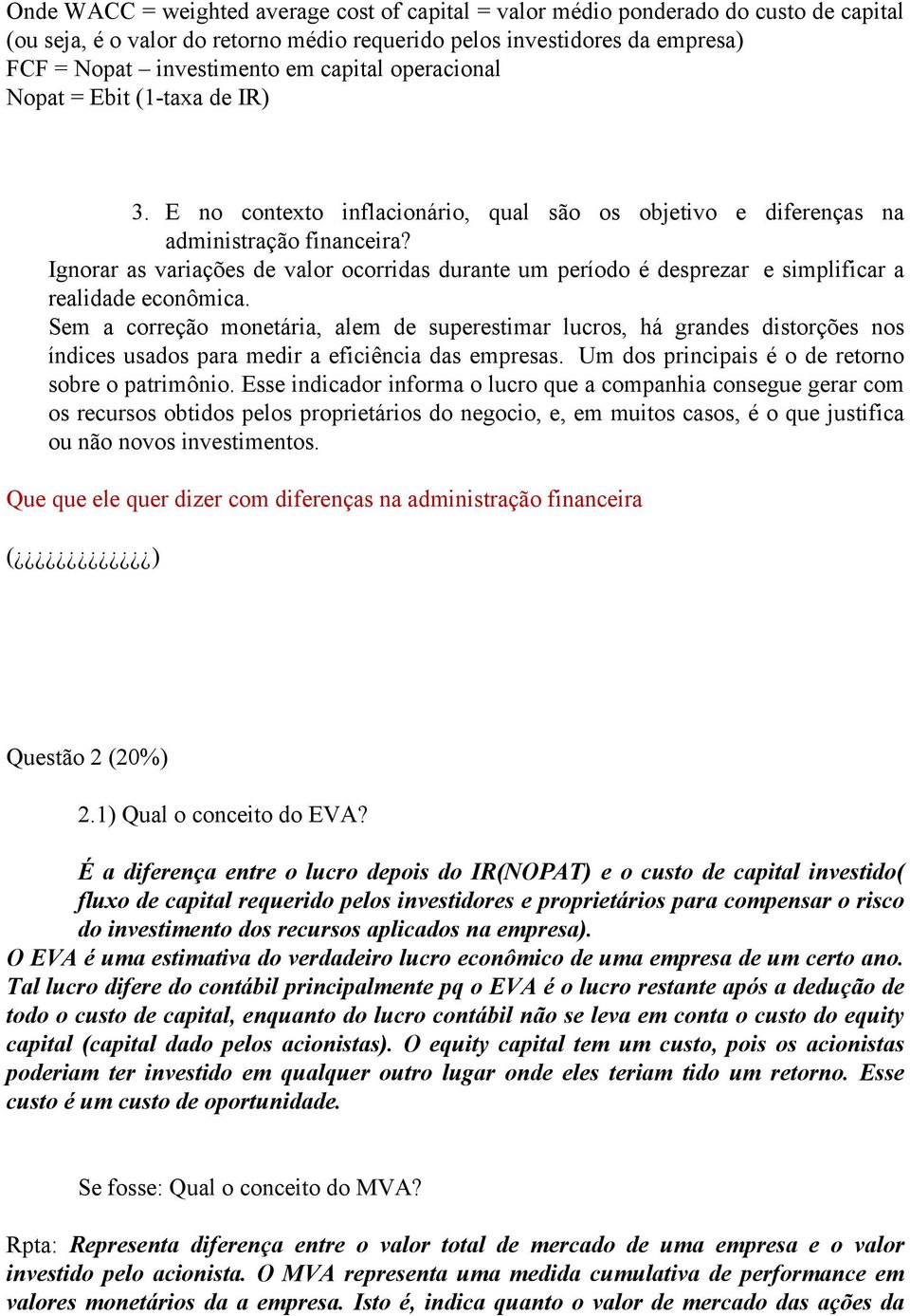 Ignorar as variações de valor ocorridas durante um período é desprezar e simplificar a realidade econômica.