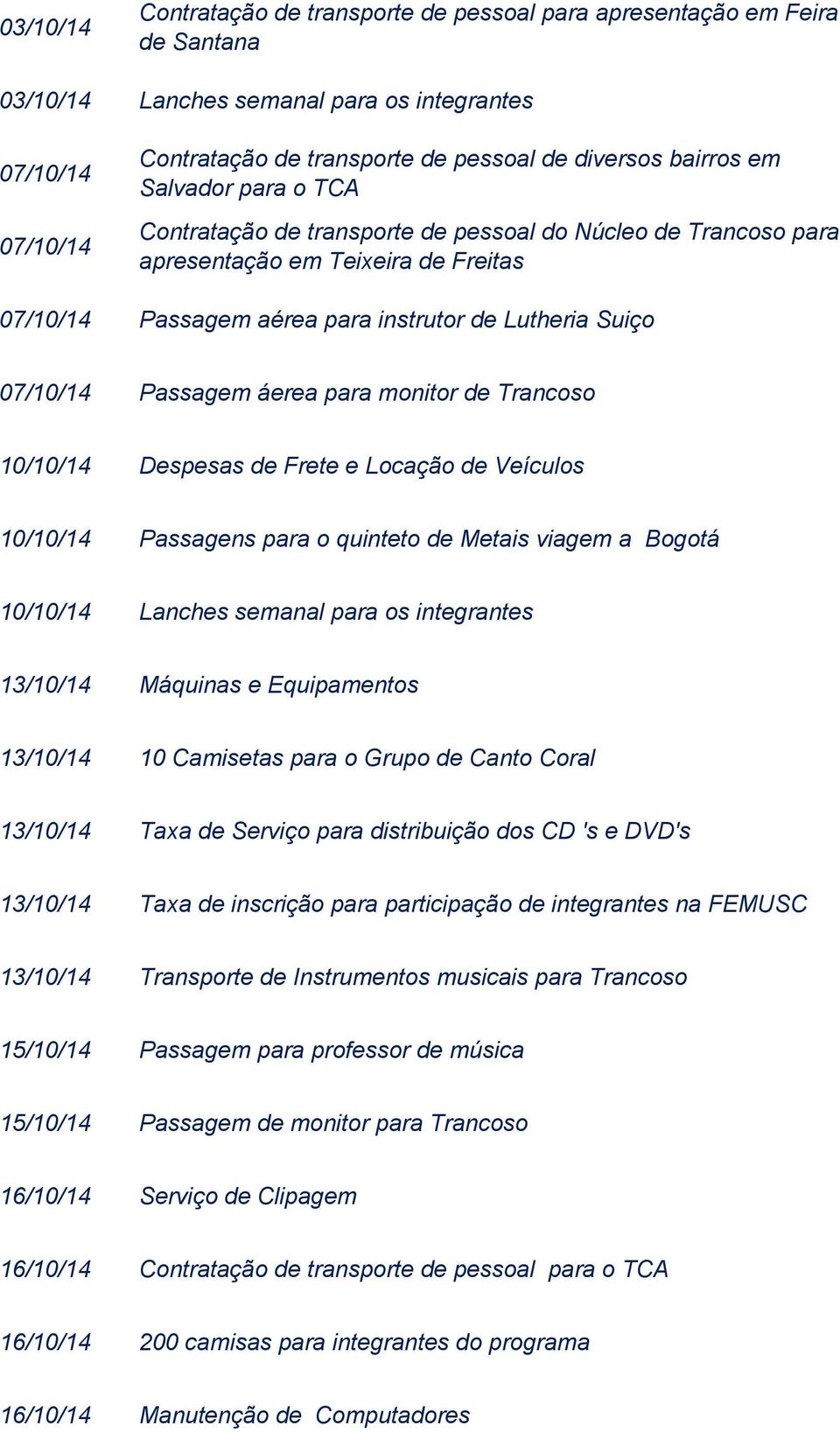 Passagem áerea para monitor de Trancoso 10/10/14 Despesas de Frete e Locação de Veículos 10/10/14 Passagens para o quinteto de Metais viagem a Bogotá 10/10/14 Lanches semanal para os integrantes