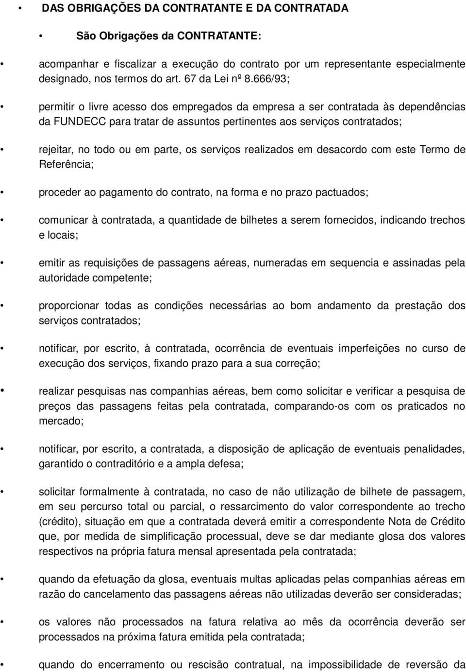 666/93; permitir o livre acesso dos empregados da empresa a ser contratada às dependências da FUNDECC para tratar de assuntos pertinentes aos serviços contratados; rejeitar, no todo ou em parte, os