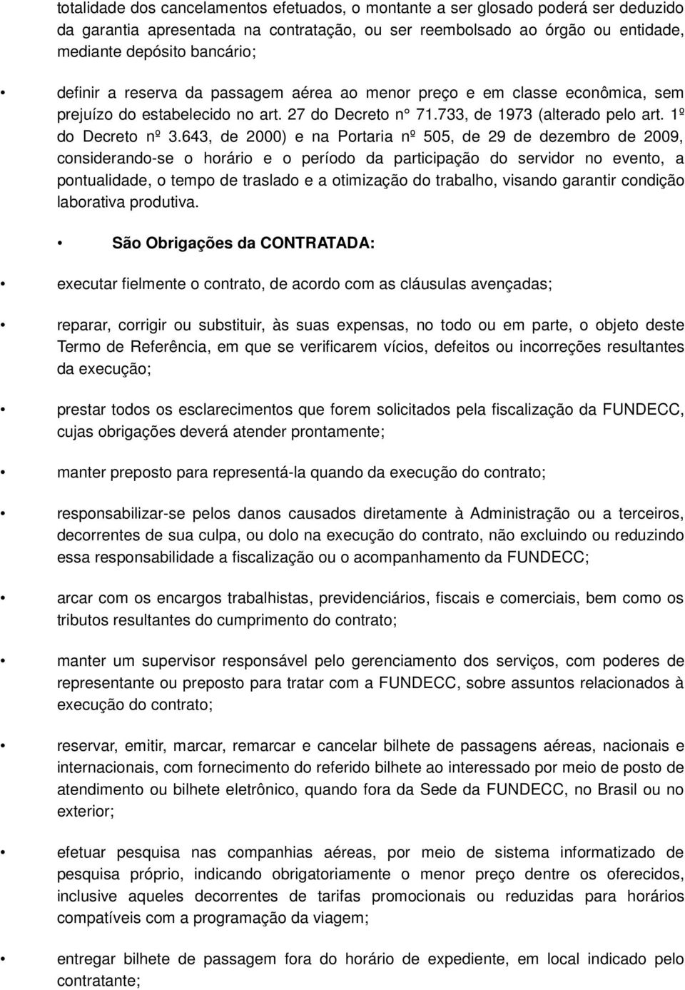 643, de 2000) e na Portaria nº 505, de 29 de dezembro de 2009, considerando-se o horário e o período da participação do servidor no evento, a pontualidade, o tempo de traslado e a otimização do