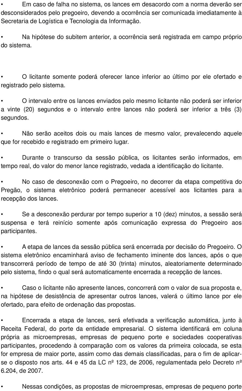 O licitante somente poderá oferecer lance inferior ao último por ele ofertado e registrado pelo sistema.