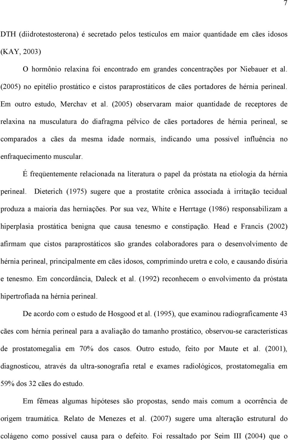 (2005) observaram maior quantidade de receptores de relaxina na musculatura do diafragma pélvico de cães portadores de hérnia perineal, se comparados a cães da mesma idade normais, indicando uma