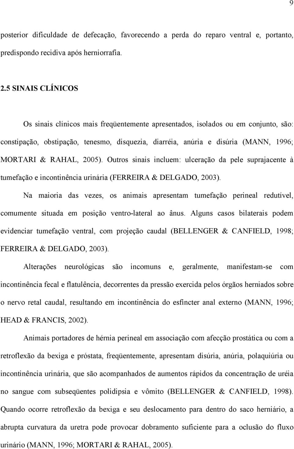 RAHAL, 2005). Outros sinais incluem: ulceração da pele suprajacente à tumefação e incontinência urinária (FERREIRA & DELGADO, 2003).