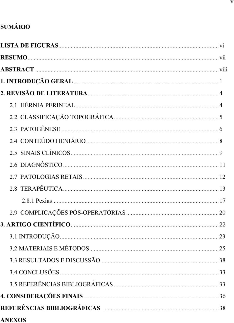 .. 17 2.9 COMPLICAÇÕES PÓS-OPERATÓRIAS... 20 3. ARTIGO CIENTÍFICO... 22 3.1 INTRODUÇÃO... 23 3.2 MATERIAIS E MÉTODOS... 25 3.3 RESULTADOS E DISCUSSÃO.