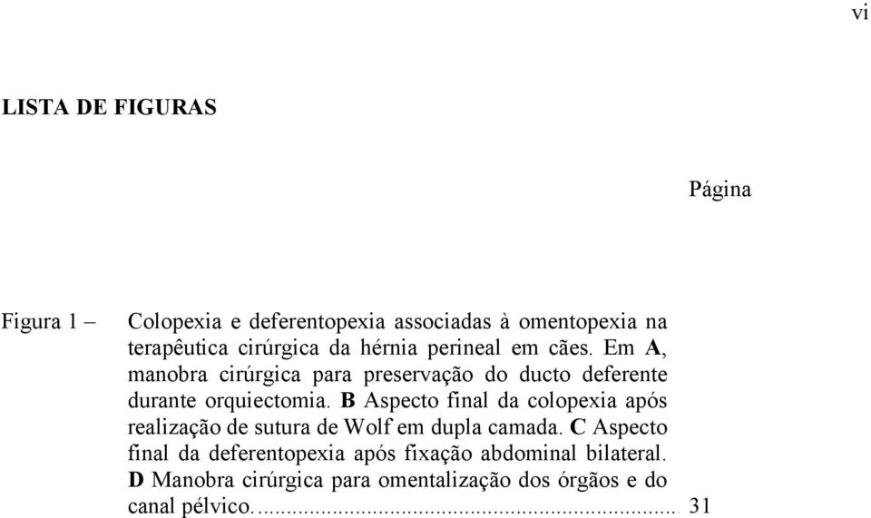 Em A, manobra cirúrgica para preservação do ducto deferente durante orquiectomia.