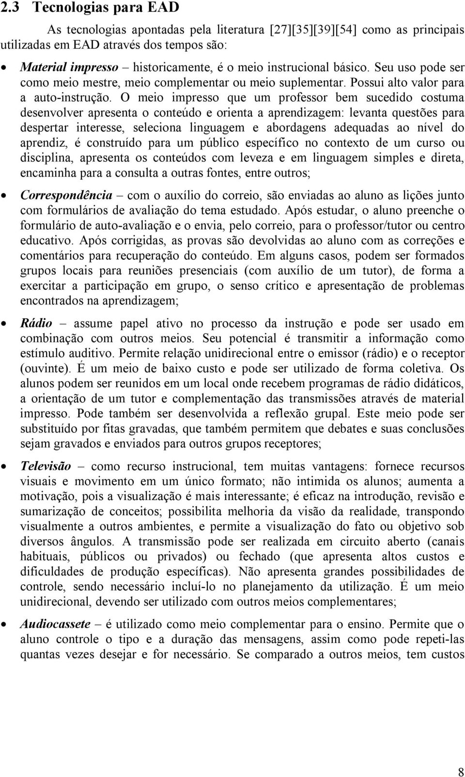 O meio impresso que um professor bem sucedido costuma desenvolver apresenta o conteúdo e orienta a aprendizagem: levanta questões para despertar interesse, seleciona linguagem e abordagens adequadas