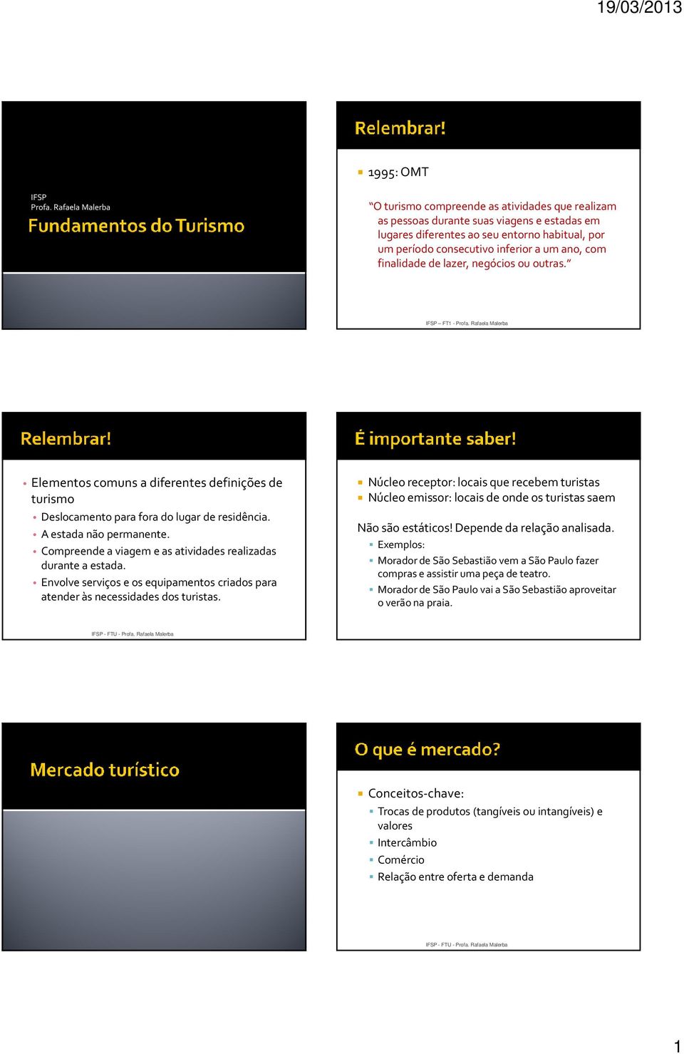 com finalidade de lazer, negócios ou outras. IFSP FT1 - Profa. Rafaela Malerba Elementos comuns a diferentes definições de turismo Deslocamento para fora do lugar de residência.