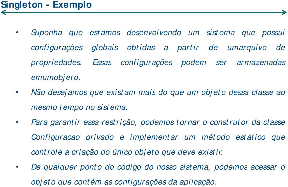 Para garantir essa restrição, podemos tornar o construtor da classe Configuracao fg privado e implementar um método estático que controle a