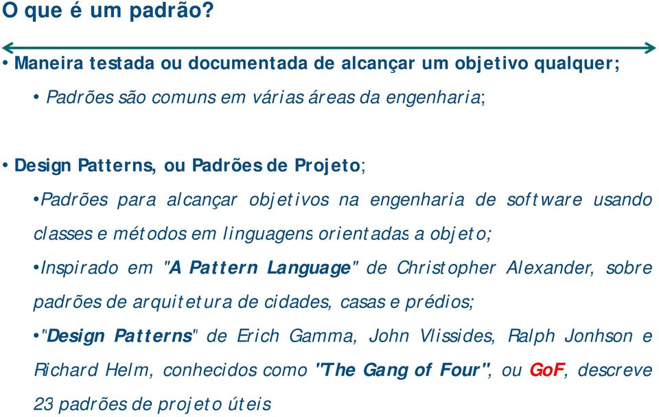 Padrões de Projeto; ; Padrões para alcançar objetivos na engenharia de software usando classes e métodos em linguagens orientadas aobjeto;