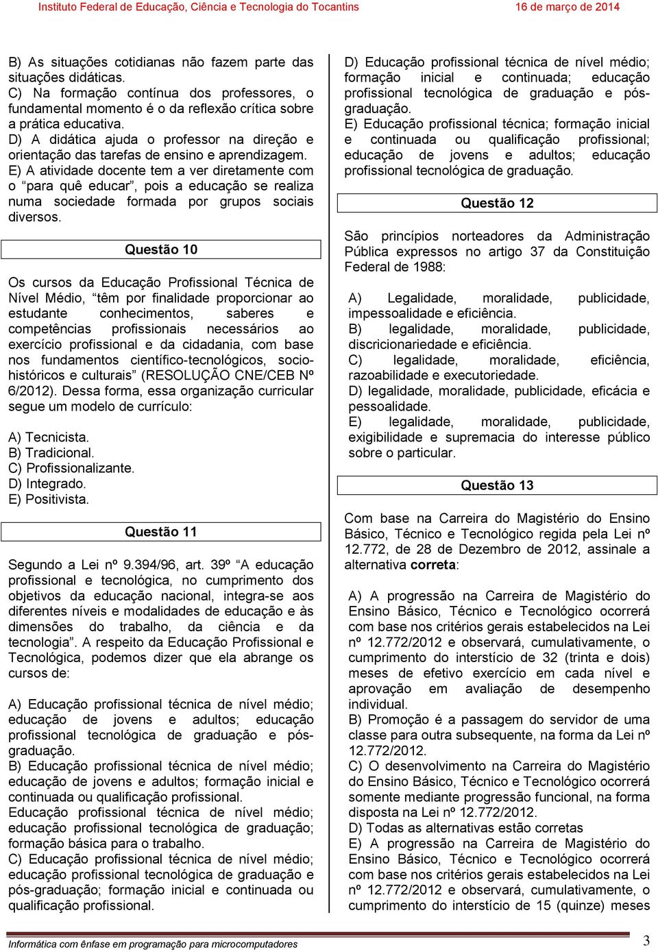 E) A atividade docente tem a ver diretamente com o para quê educar, pois a educação se realiza numa sociedade formada por grupos sociais diversos.