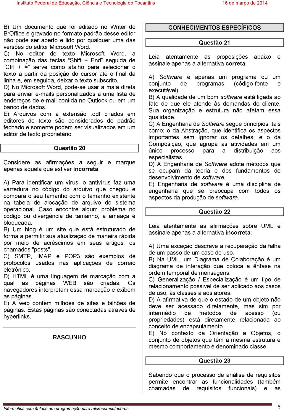 seguida, deixar o texto subscrito. D) No Microsoft Word, pode-se usar a mala direta para enviar e-mails personalizados a uma lista de endereços de e-mail contida no Outlook ou em um banco de dados.