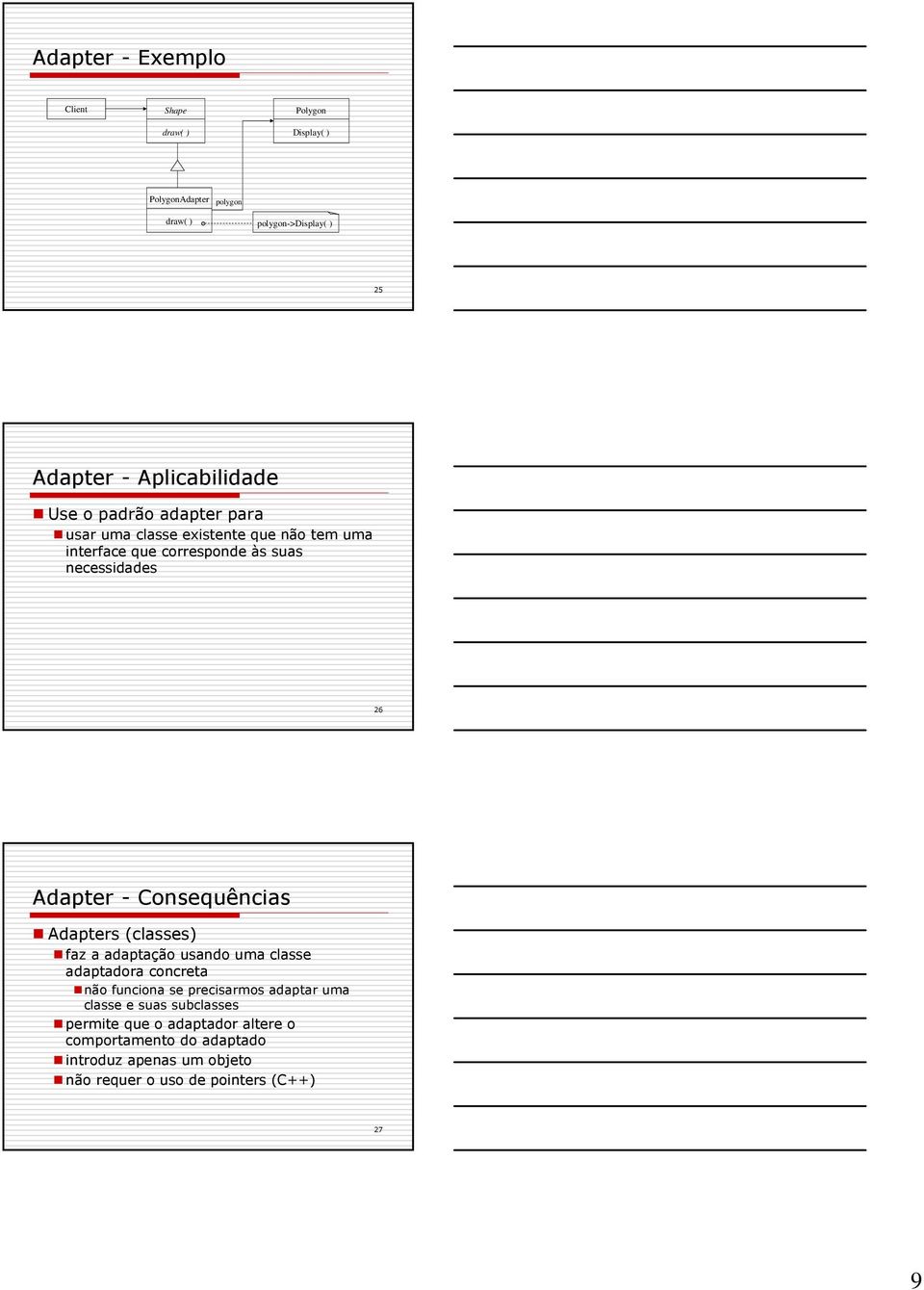 Adapter - Consequências Adapters (classes) faz a adaptação usando uma classe adaptadora concreta não funciona se precisarmos adaptar