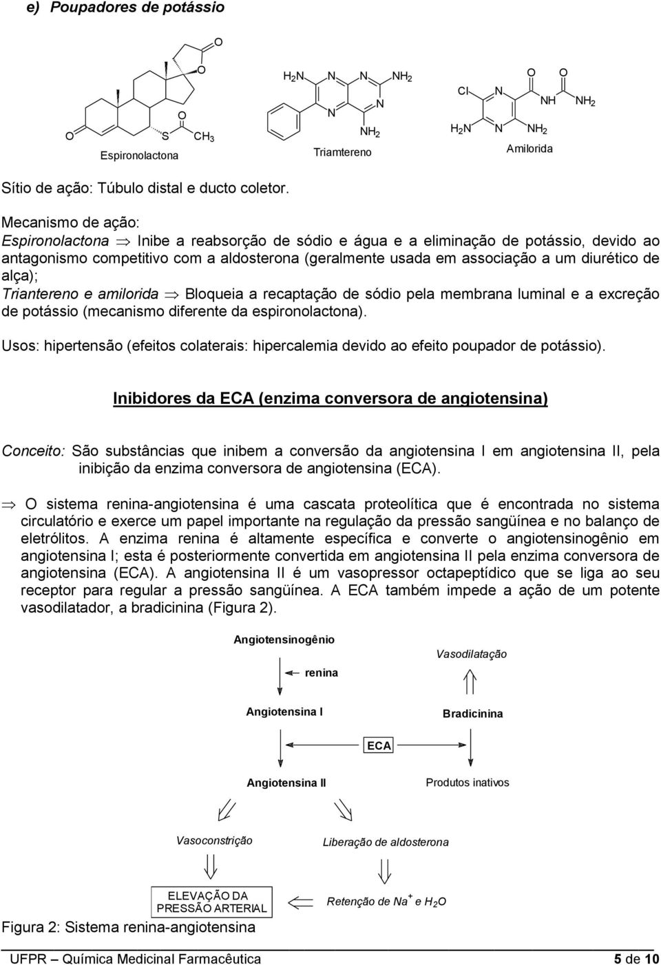 alça); Triantereno e amilorida Bloqueia a recaptação de sódio pela membrana luminal e a excreção de potássio (mecanismo diferente da espironolactona).