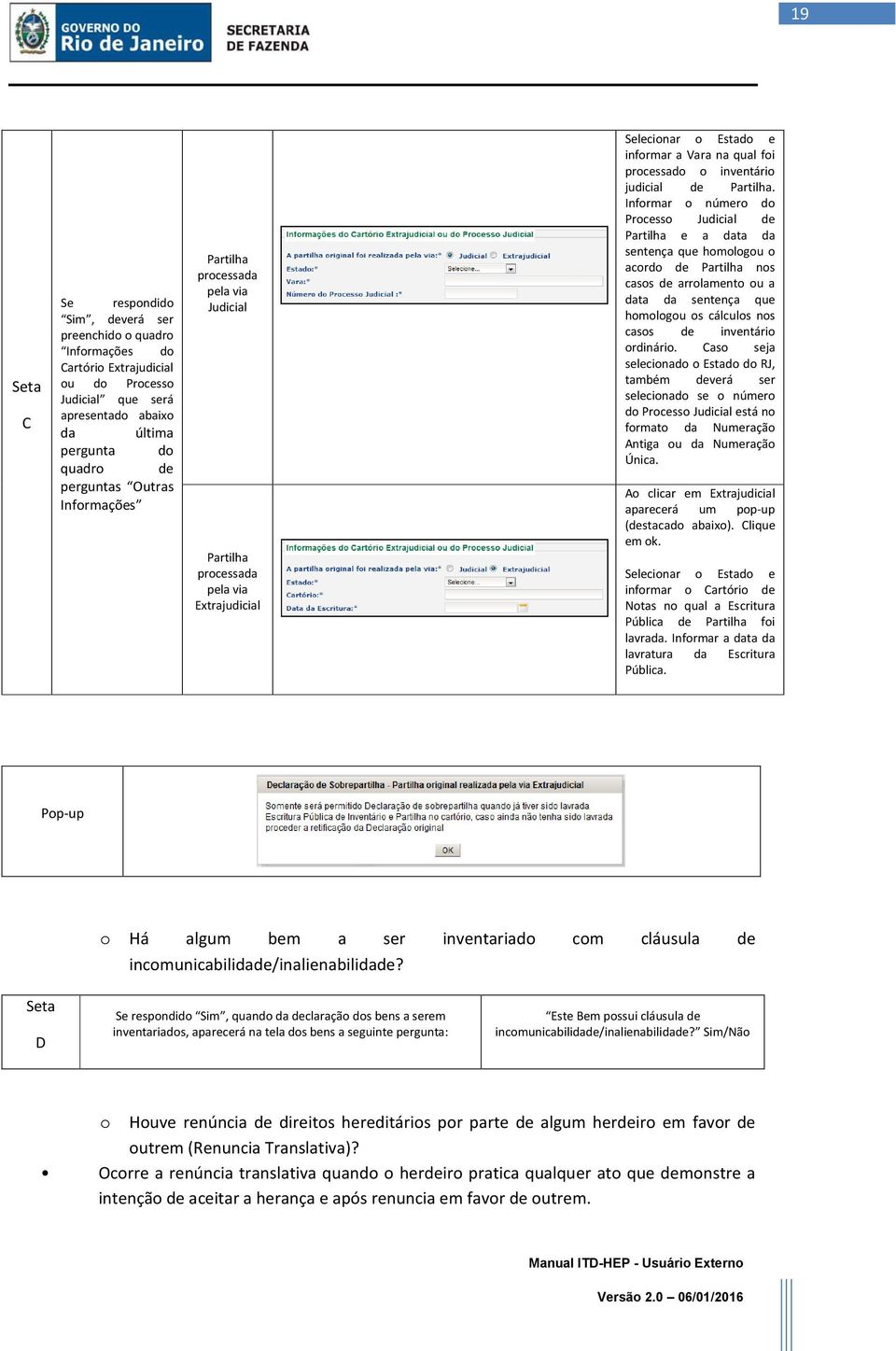 Informar o número do Processo Judicial de Partilha e a data da sentença que homologou o acordo de Partilha nos casos de arrolamento ou a data da sentença que homologou os cálculos nos casos de