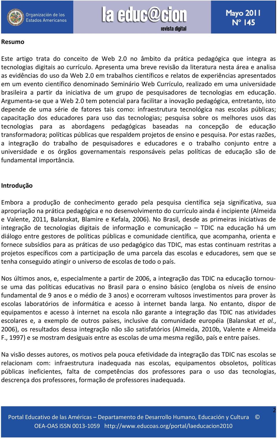 0 em trabalhos científicos e relatos de experiências apresentados em um evento científico denominado Seminário Web Currículo, realizado em uma universidade brasileira a partir da iniciativa de um