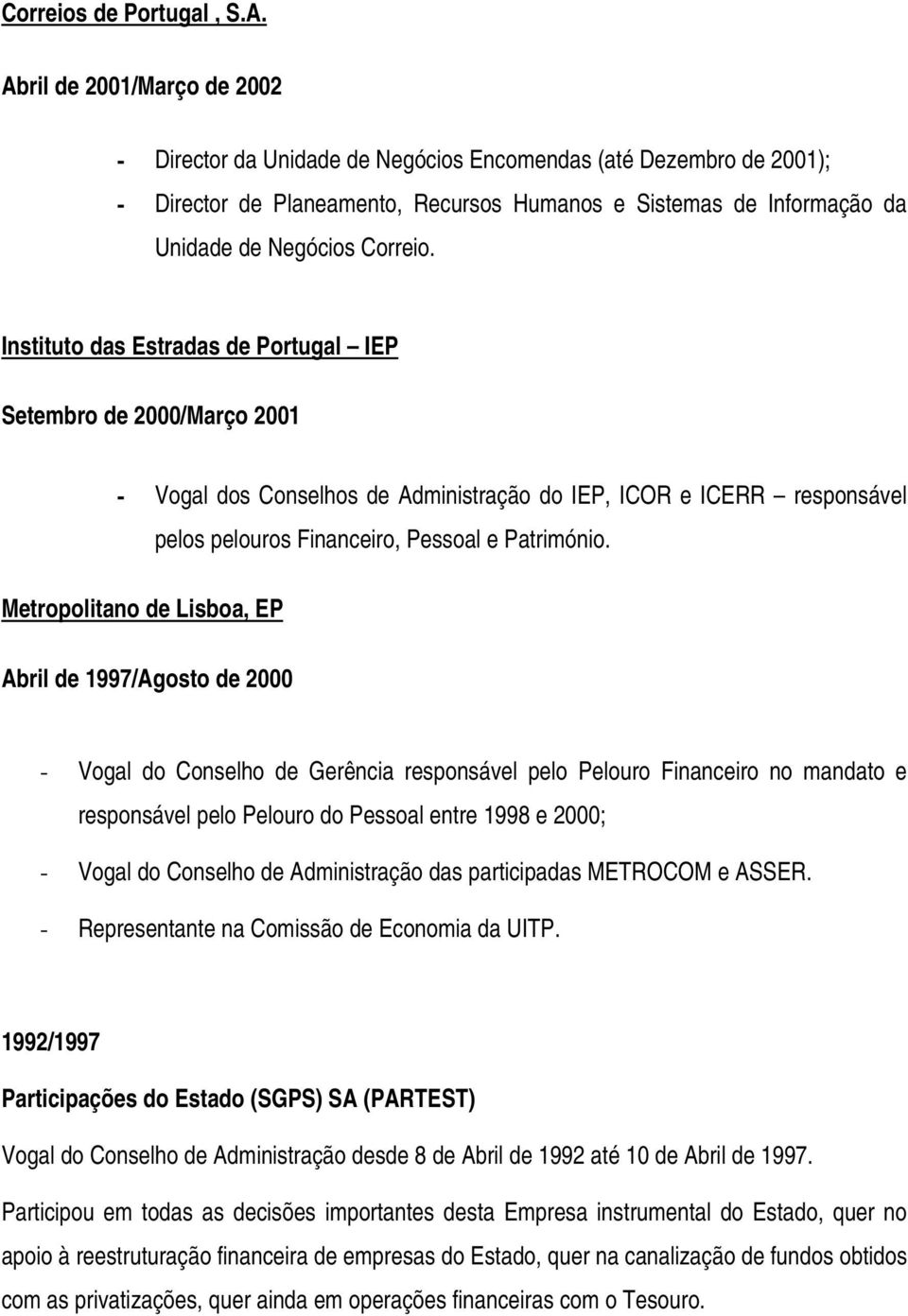 Instituto das Estradas de Portugal IEP Setembro de 2000/Março 2001 - Vogal dos Conselhos de Administração do IEP, ICOR e ICERR responsável pelos pelouros Financeiro, Pessoal e Património.