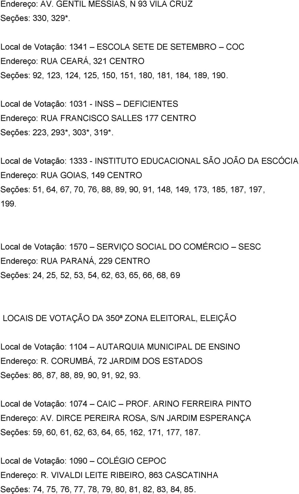 Local de Votação: 1031 - INSS DEFICIENTES Endereço: RUA FRANCISCO SALLES 177 CENTRO Seções: 223, 293*, 303*, 319*.