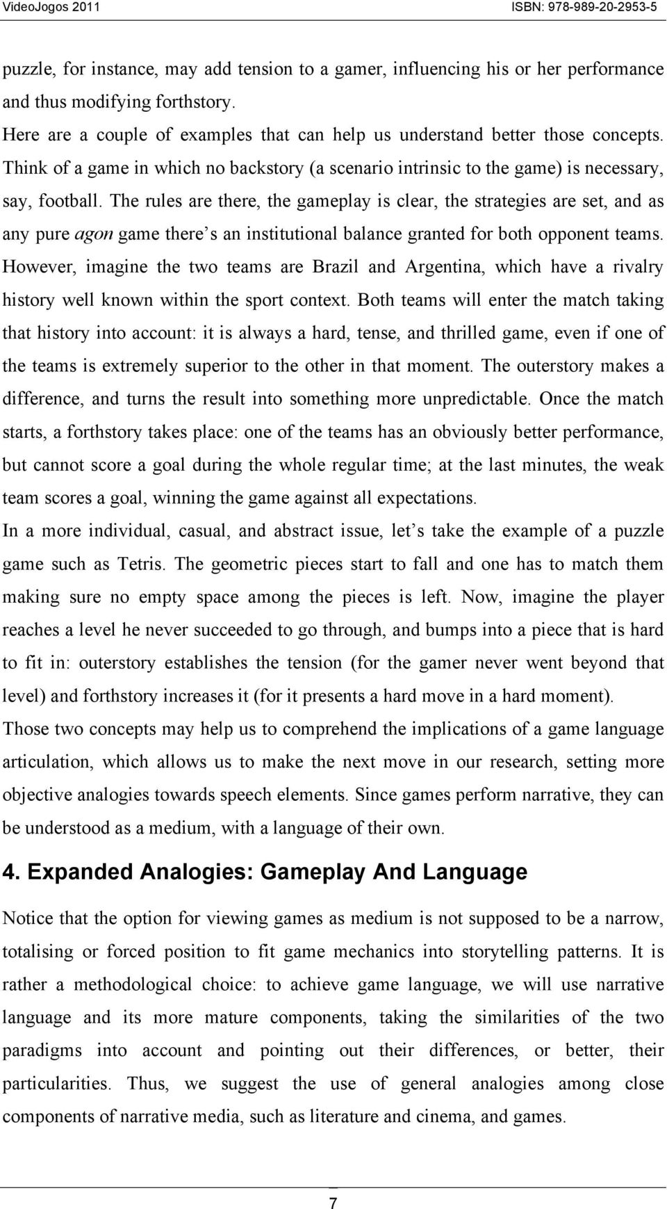 The rules are there, the gameplay is clear, the strategies are set, and as any pure agon game there s an institutional balance granted for both opponent teams.