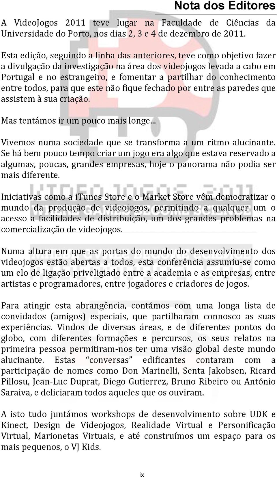 conhecimento entre todos, para que este não fique fechado por entre as paredes que assistem à sua criação. Mas tentámos ir um pouco mais longe.