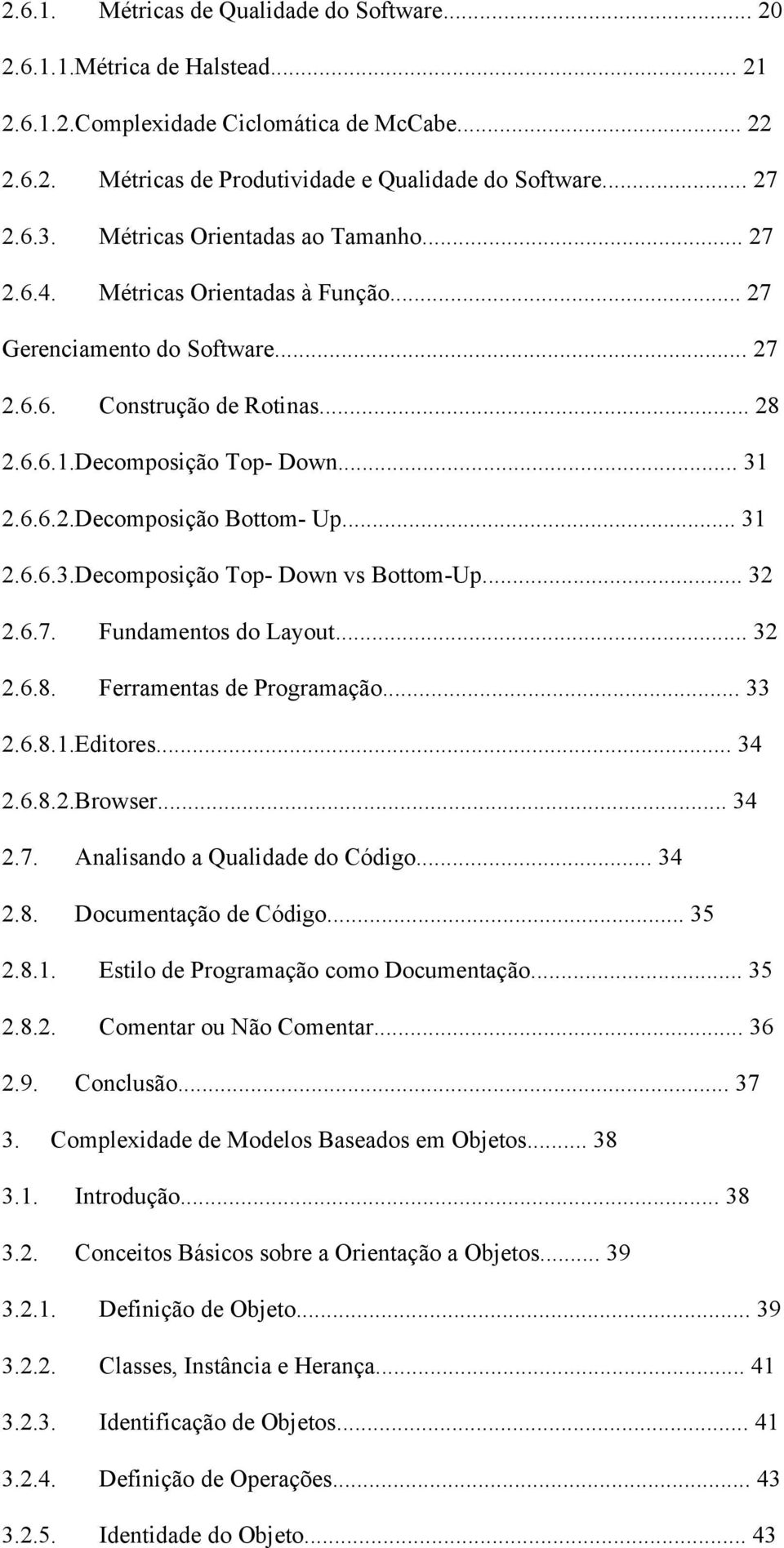 .. 31 2.6.6.3.Decomposição Top- Down vs Bottom-Up... 32 2.6.7. Fundamentos do Layout... 32 2.6.8. Ferramentas de Programação... 33 2.6.8.1.Editores... 34 2.6.8.2.Browser... 34 2.7. Analisando a Qualidade do Código.