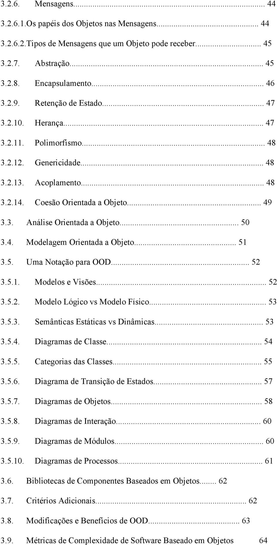 .. 50 3.4. Modelagem Orientada a Objeto... 51 3.5. Uma Notação para OOD... 52 3.5.1. Modelos e Visões... 52 3.5.2. Modelo Lógico vs Modelo Físico... 53 3.5.3. Semânticas Estáticas vs Dinâmicas... 53 3.5.4. Diagramas de Classe.