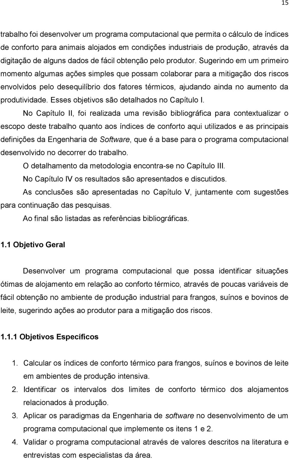 Sugerindo em um primeiro momento algumas ações simples que possam colaborar para a mitigação dos riscos envolvidos pelo desequilíbrio dos fatores térmicos, ajudando ainda no aumento da produtividade.