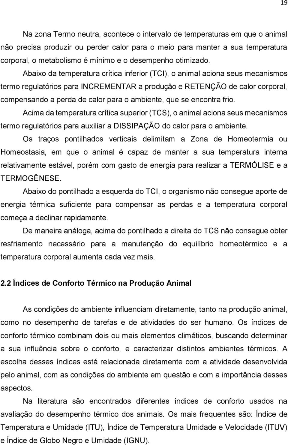 Abaixo da temperatura crítica inferior (TCI), o animal aciona seus mecanismos termo regulatórios para INCREMENTAR a produção e RETENÇÃO de calor corporal, compensando a perda de calor para o