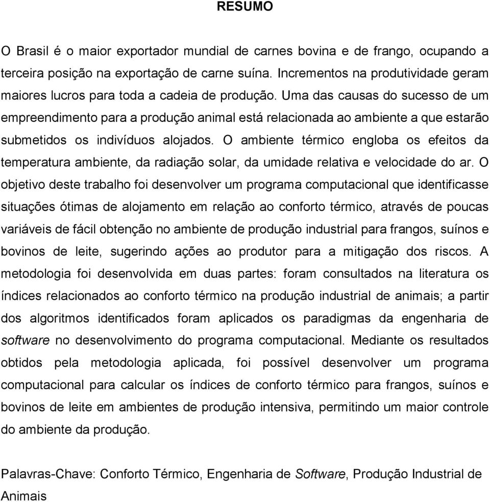 Uma das causas do sucesso de um empreendimento para a produção animal está relacionada ao ambiente a que estarão submetidos os indivíduos alojados.