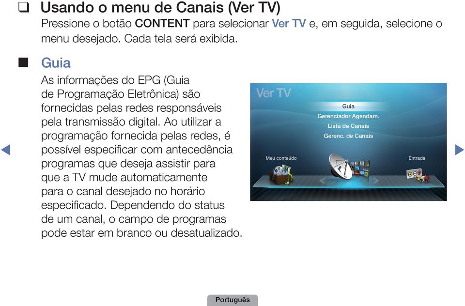 Ao utilizar a programação fornecida pelas redes, é possível especificar com antecedência programas que deseja assistir para que a TV mude automaticamente para o