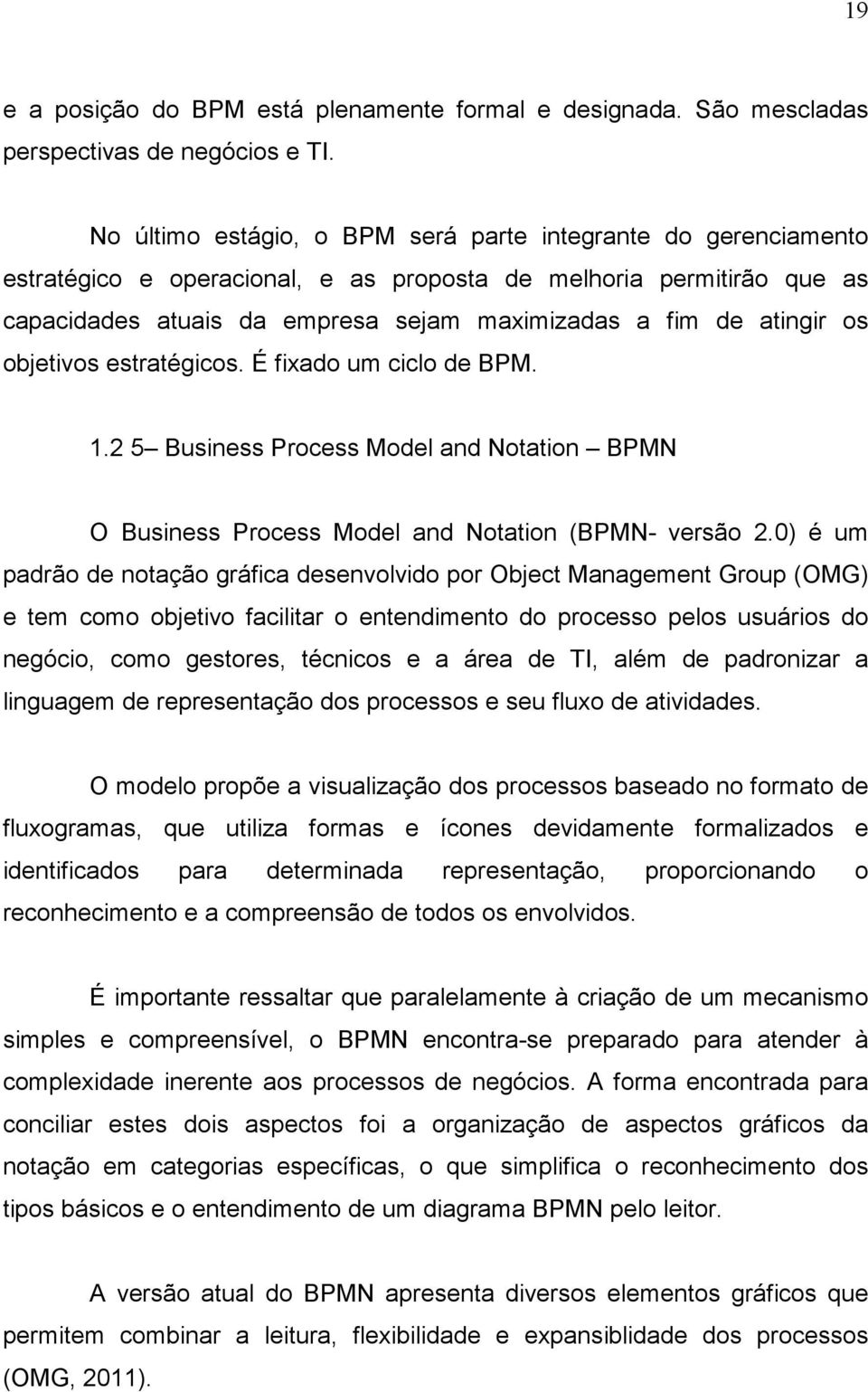 os objetivos estratégicos. É fixado um ciclo de BPM. 1.2 5 Business Process Model and Notation BPMN O Business Process Model and Notation (BPMN- versão 2.