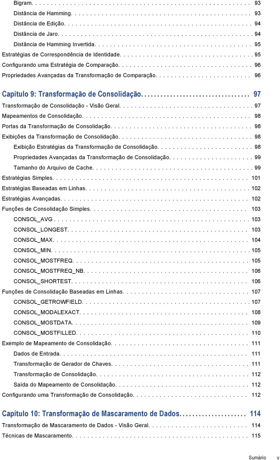 ... 97 Transformação de Consolidação - Visão Geral.... 97 Mapeamentos de Consolidação.... 98 Portas da Transformação de Consolidação.... 98 Exibições da Transformação de Consolidação.