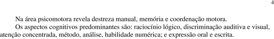 Os aspectos cognitivos predominantes são: raciocínio lógico,