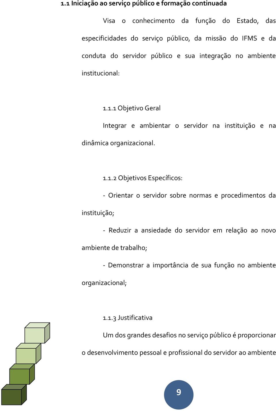 1.1 Objetivo Geral Integrar e ambientar o servidor na instituição e na dinâmica organizacional. 1.1.2 Objetivos Específicos: - Orientar o servidor sobre normas e procedimentos da