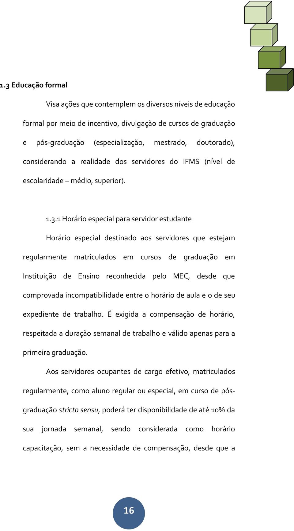 1 Horário especial para servidor estudante Horário especial destinado aos servidores que estejam regularmente matriculados em cursos de graduação em Instituição de Ensino reconhecida pelo MEC, desde