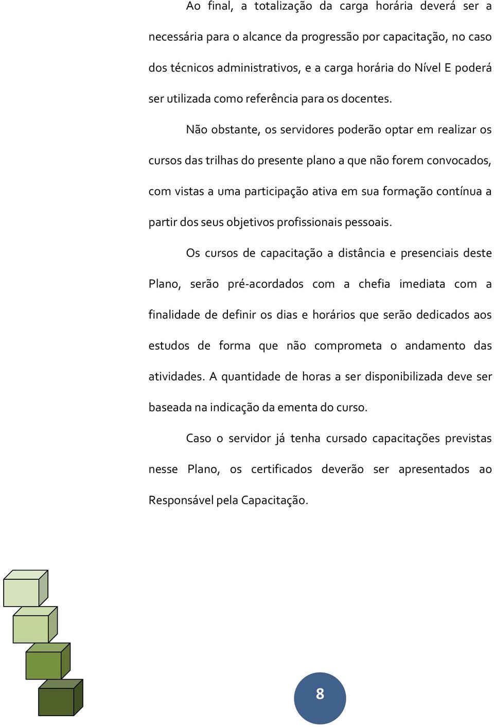 Não obstante, os servidores poderão optar em realizar os cursos das trilhas do presente plano a que não forem convocados, com vistas a uma participação ativa em sua formação contínua a partir dos