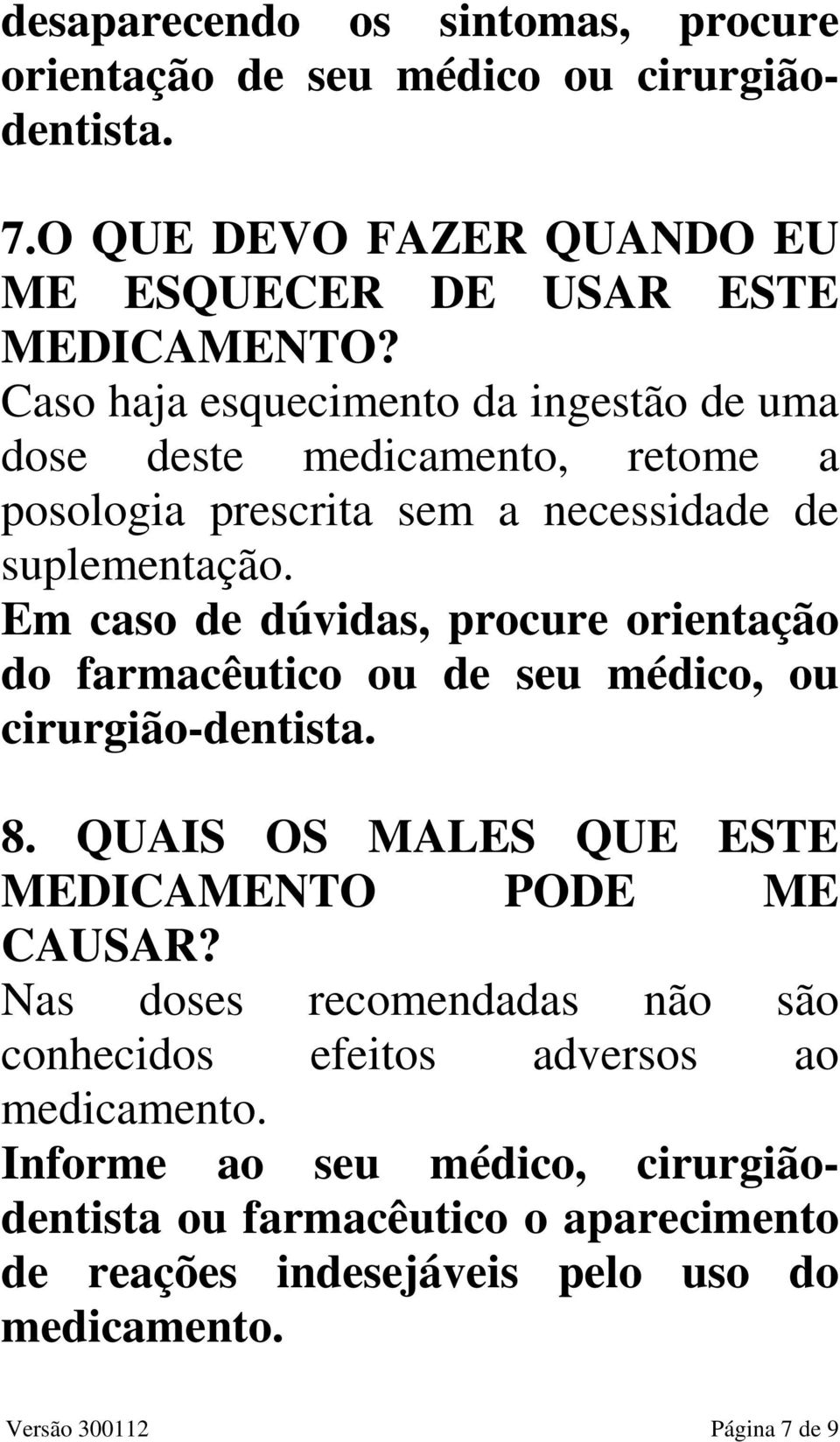 necessidade de suplementação. Em caso de dúvidas, procure orientação do farmacêutico ou de seu médico, ou cirurgião-dentista. 8.