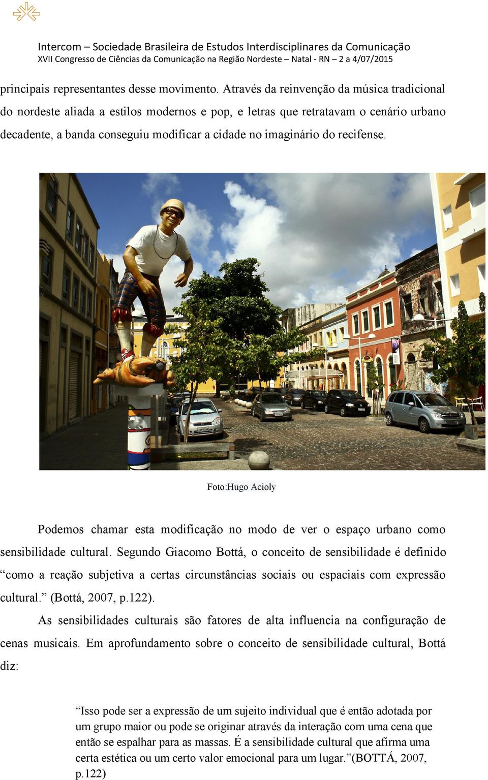 Foto: HugoAcioly Podemos chamar esta modificação no modo de ver o espaço urbano como sensibilidade cultural.