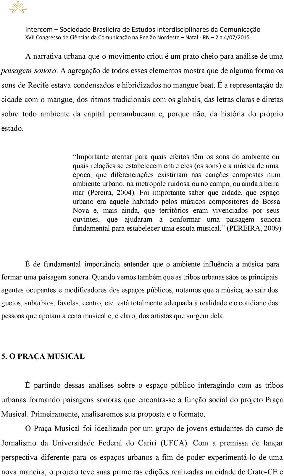 É a representação da cidade com o mangue, dos ritmos tradicionais com os globais, das letras claras e diretas sobre todo ambiente da capital pernambucana e, porque não, da história do próprio estado.