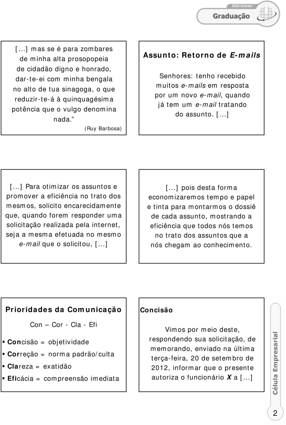 ..] Para otimizar os assuntos e promover a eficiência no trato dos mesmos, solicito encarecidamente que, quando forem responder uma solicitação realizada pela internet, seja a mesma efetuada no mesmo