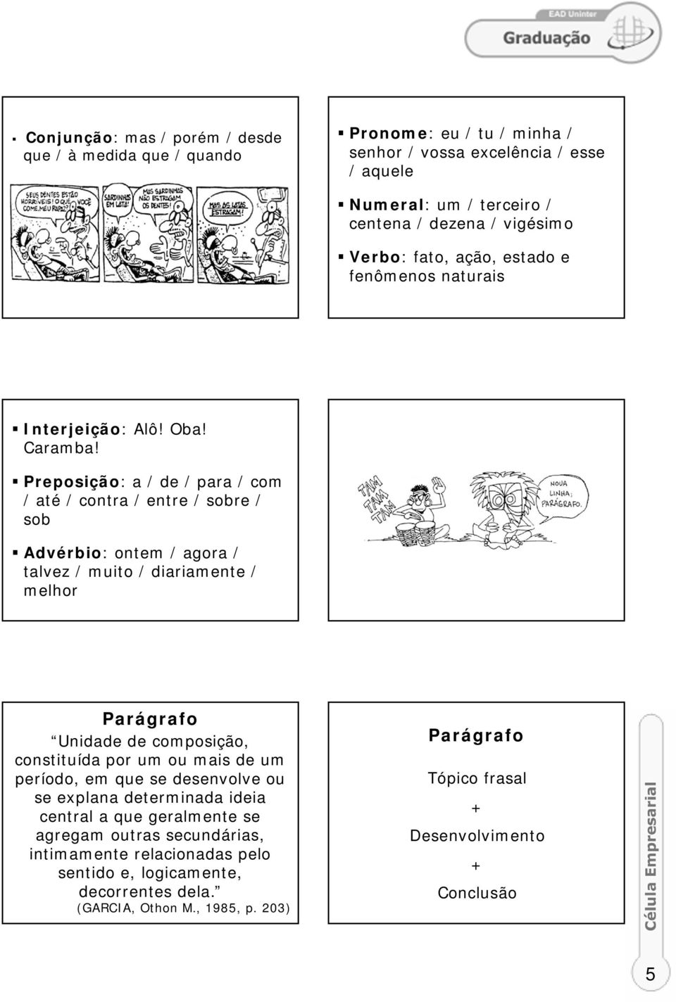 Preposição: a / de / para / com / até / contra / entre / sobre / sob Advérbio: ontem / agora / talvez / muito / diariamente / melhor Parágrafo Unidade de composição, constituída por um