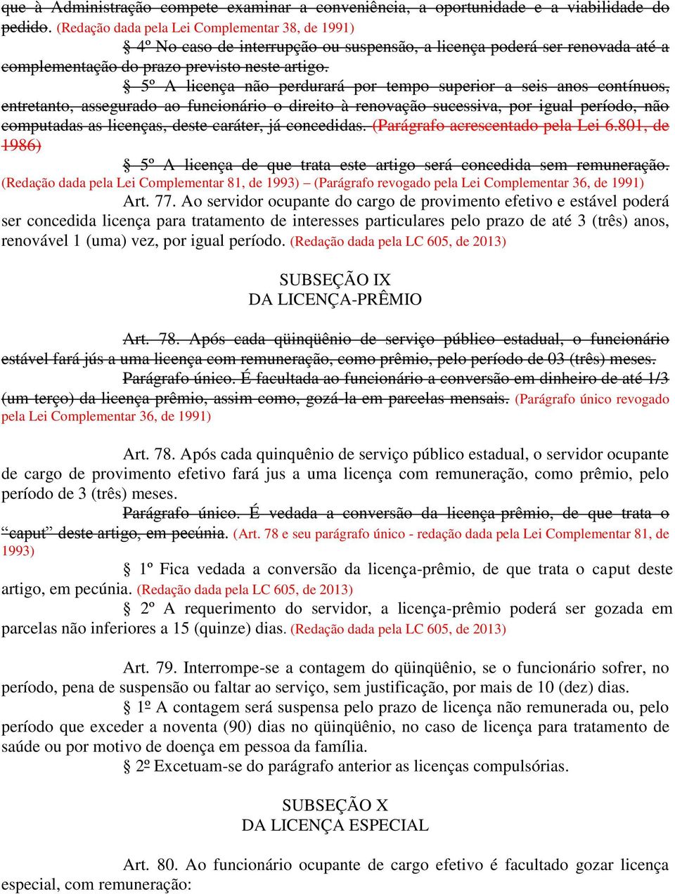 5º A licença não perdurará por tempo superior a seis anos contínuos, entretanto, assegurado ao funcionário o direito à renovação sucessiva, por igual período, não computadas as licenças, deste